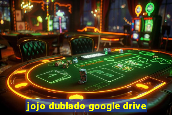 jojo dublado google drive